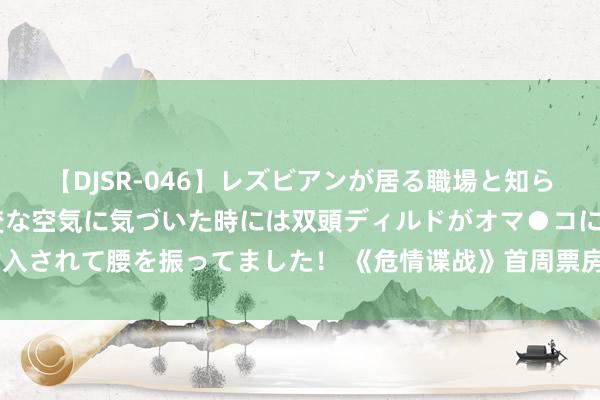 【DJSR-046】レズビアンが居る職場と知らずに来た私（ノンケ） 変な空気に気づいた時には双頭ディルドがオマ●コに挿入されて腰を振ってました！ 《危情谍战》首周票房3300万 阿汤哥称相宜情侣看