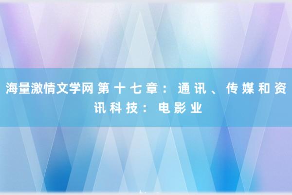 海量激情文学网 第 十 七 章 ： 通 讯 、 传 媒 和 资 讯 科 技 ： 电 影 业