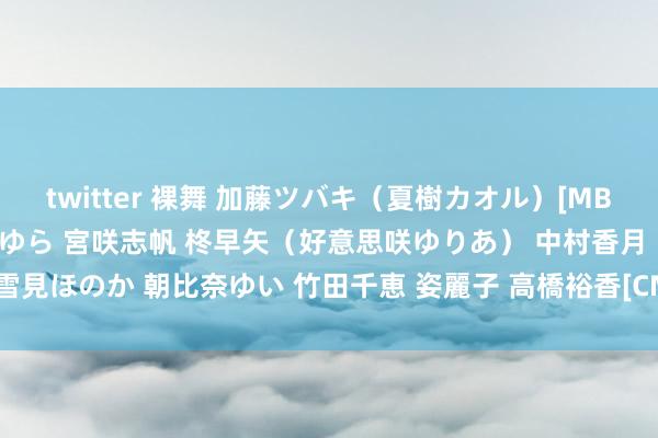 twitter 裸舞 加藤ツバキ（夏樹カオル）[MBOX-049]青木玲 星月まゆら 宮咲志帆 柊早矢（好意思咲ゆりあ） 中村香月 雪見ほのか 朝比奈ゆい 竹田千恵 姿麗子 高橋裕香[CMC-060]作品及种子搜索下载